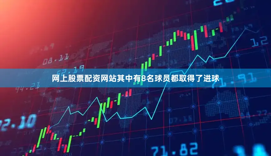 网上股票配资网站其中有8名球员都取得了进球