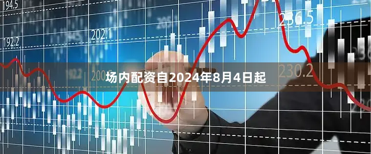 场内配资自2024年8月4日起