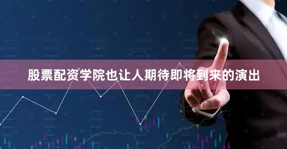 股票配资学院也让人期待即将到来的演出