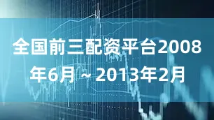 全国前三配资平台2008年6月～2013年2月