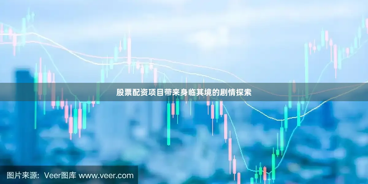 股票配资项目带来身临其境的剧情探索