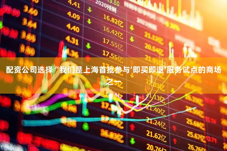 配资公司选择“我们是上海首批参与‘即买即退’服务试点的商场之一