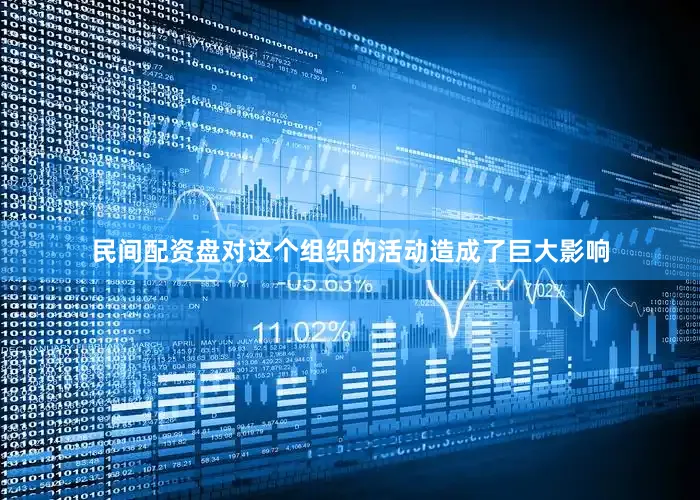 民间配资盘对这个组织的活动造成了巨大影响