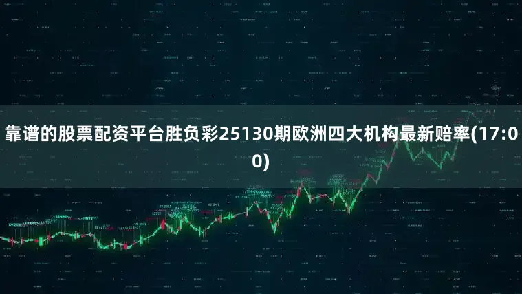 靠谱的股票配资平台胜负彩25130期欧洲四大机构最新赔率(17:00)