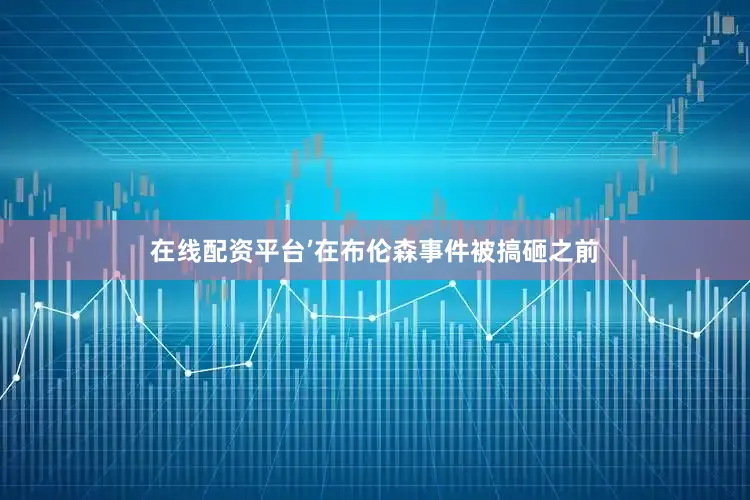 在线配资平台’在布伦森事件被搞砸之前