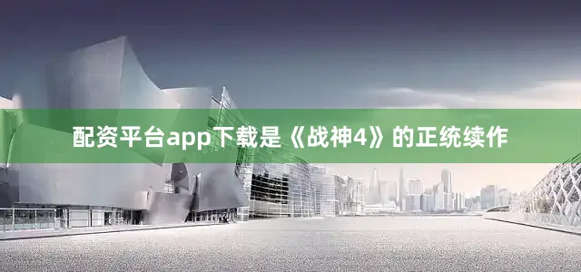 配资平台app下载是《战神4》的正统续作
