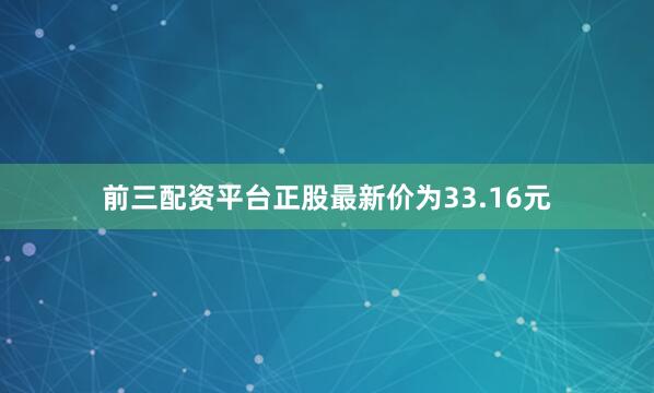 前三配资平台正股最新价为33.16元