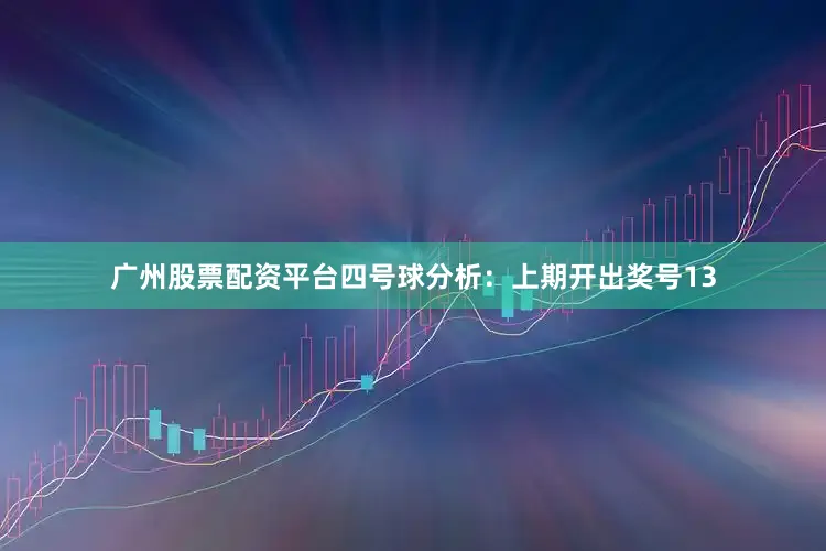 广州股票配资平台　　四号球分析：上期开出奖号13