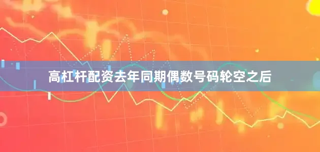 高杠杆配资去年同期偶数号码轮空之后