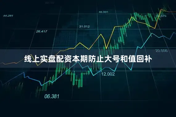 线上实盘配资本期防止大号和值回补