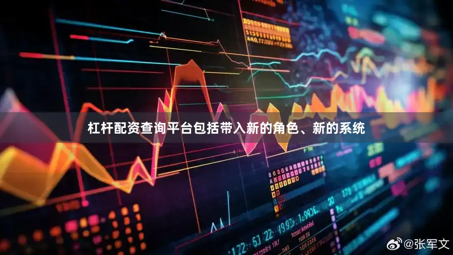 杠杆配资查询平台包括带入新的角色、新的系统