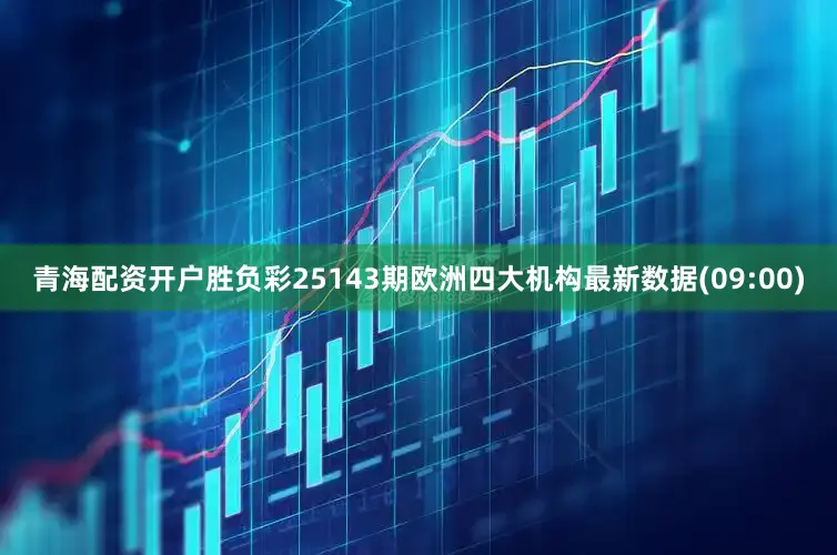 青海配资开户胜负彩25143期欧洲四大机构最新数据(09:00)