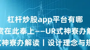 杠杆炒股app平台有哪些式神鉴赏在此奉上——UR式神寮办解读丨设计理念与规划A