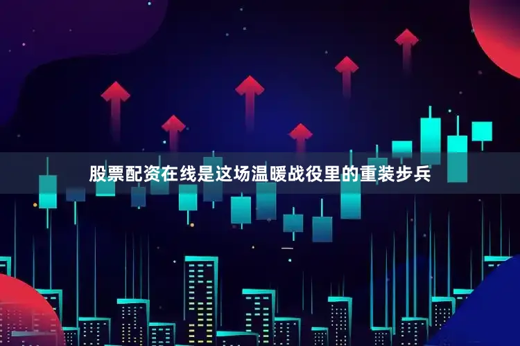 股票配资在线是这场温暖战役里的重装步兵